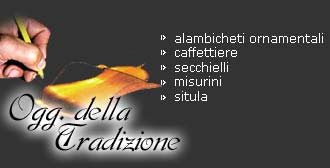 oggetti della tradizione, alambicheti ornamentali,caffetterie,secchielli,misurini,situla